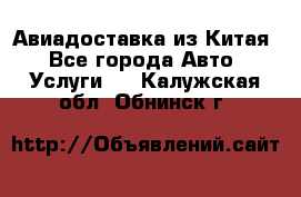 Авиадоставка из Китая - Все города Авто » Услуги   . Калужская обл.,Обнинск г.